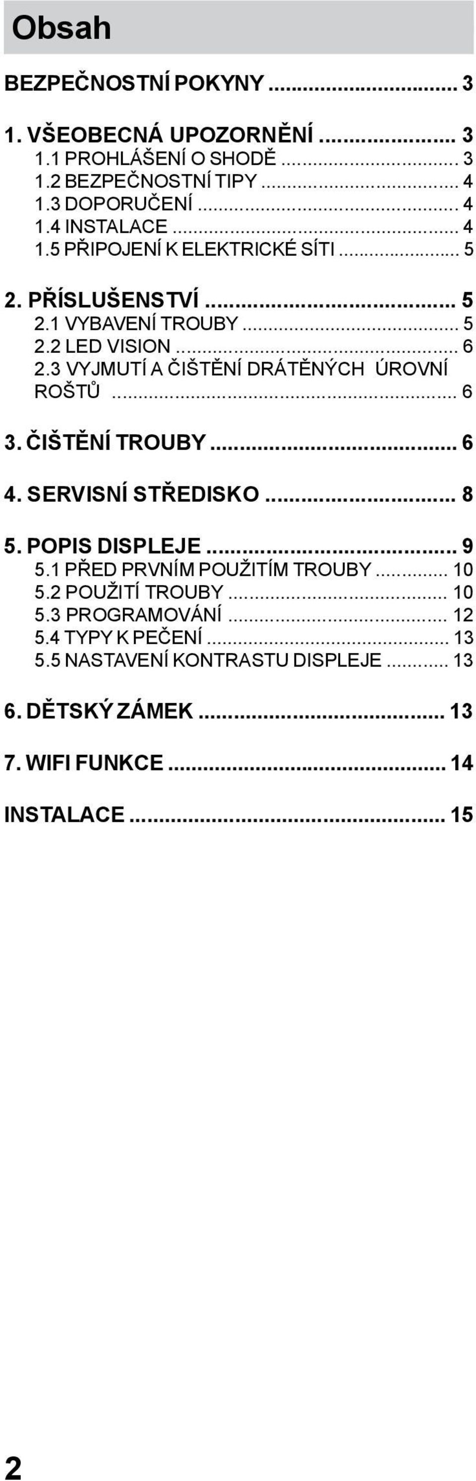 3 VYJMUTÍ A ČIŠTĚNÍ DRÁTĚNÝCH ÚROVNÍ ROŠTŮ... 6 3. ČIŠTĚNÍ TROUBY... 6 4. Servisní středisko... 8 5. Popis displeje... 9 5.