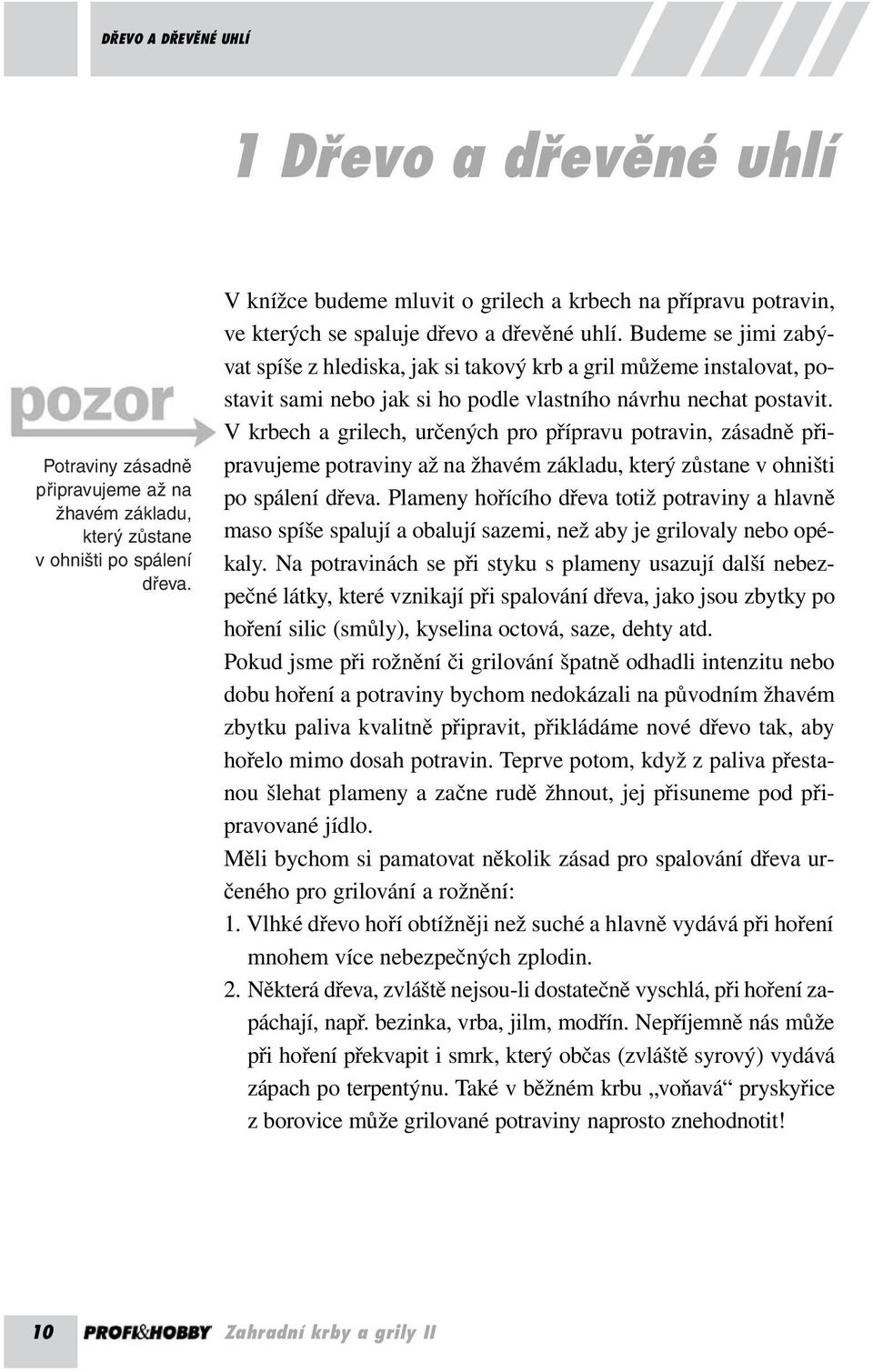 Budeme se jimi zabývat spíše z hlediska, jak si takový krb a gril můžeme instalovat, postavit sami nebo jak si ho podle vlastního návrhu nechat postavit.