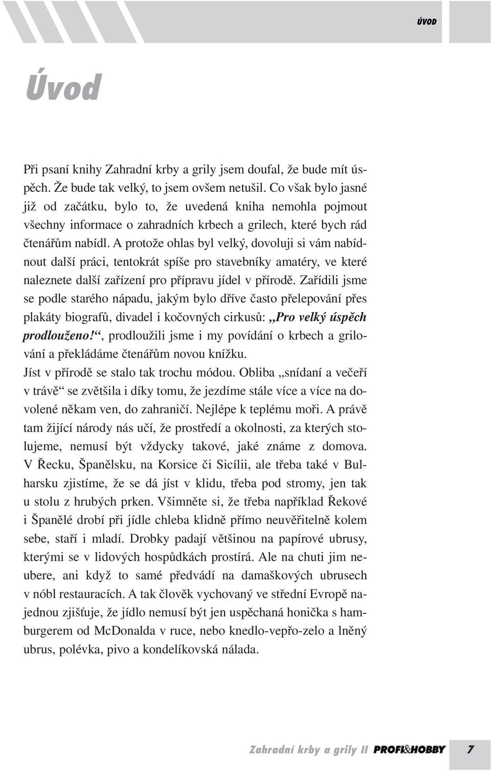 A protože ohlas byl velký, dovoluji si vám nabídnout další práci, tentokrát spíše pro stavebníky amatéry, ve které naleznete další zařízení pro přípravu jídel v přírodě.