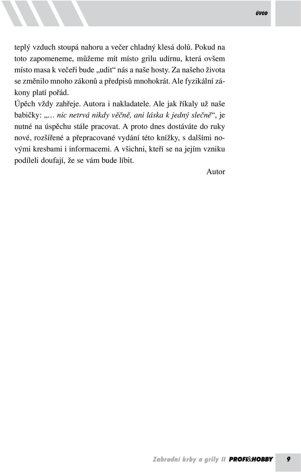 Za našeho života se změnilo mnoho zákonů a předpisů mnohokrát. Ale fyzikální zákony platí pořád. Úpěch vždy zahřeje. Autora i nakladatele.