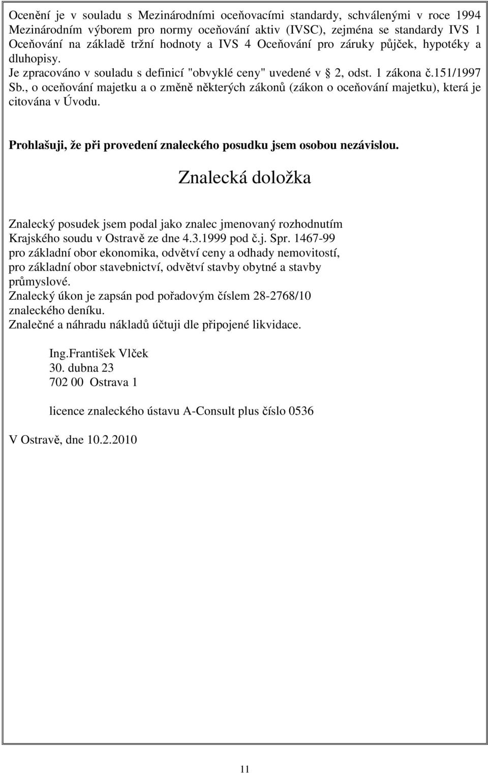 , o oceňování majetku a o změně některých zákonů (zákon o oceňování majetku), která je citována v Úvodu. Prohlašuji, že při provedení znaleckého posudku jsem osobou nezávislou.