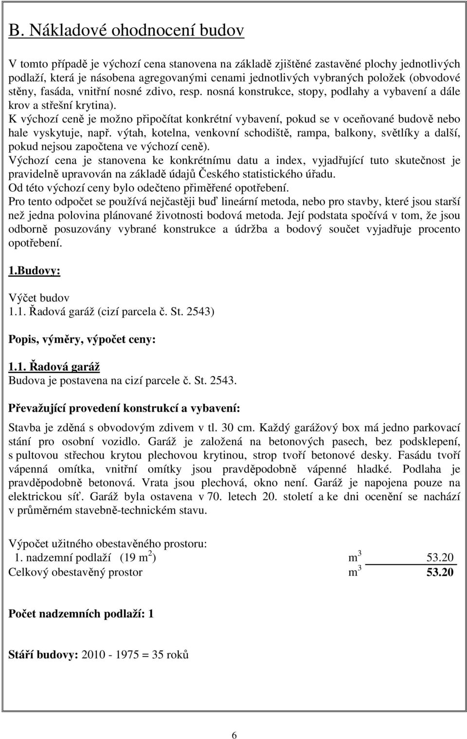 K výchozí ceně je možno připočítat konkrétní vybavení, pokud se v oceňované budově nebo hale vyskytuje, např.