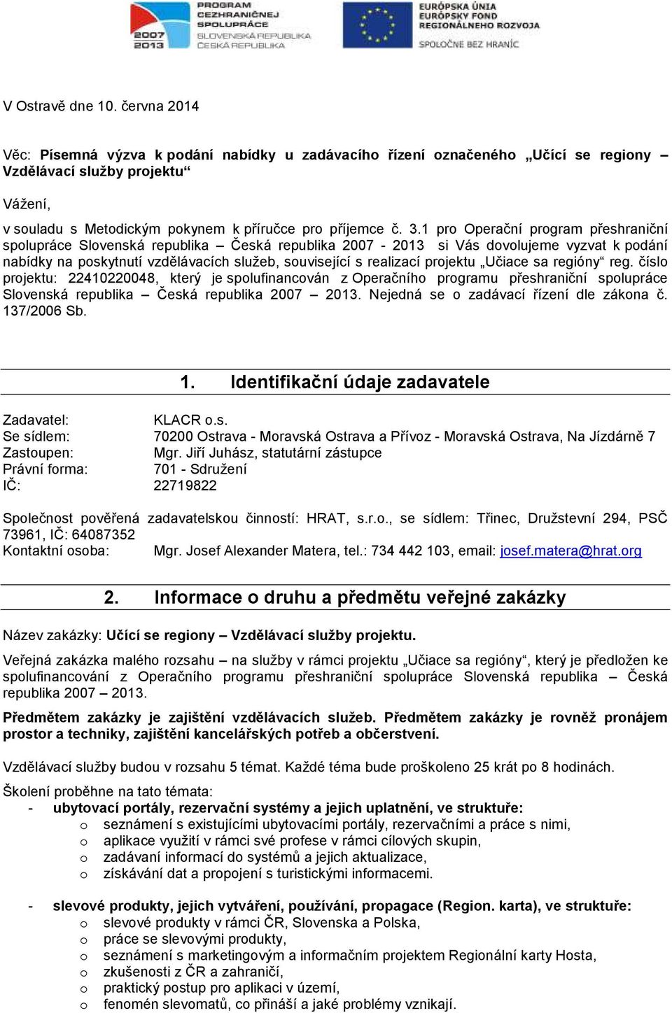 1 pro Operační program přeshraniční spolupráce Slovenská republika Česká republika 2007-2013 si Vás dovolujeme vyzvat k podání nabídky na poskytnutí vzdělávacích služeb, související s realizací