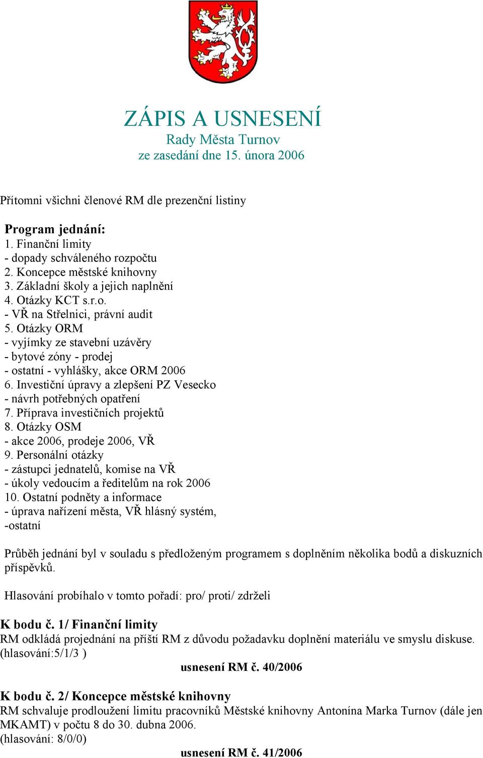 Otázky ORM - vyjímky ze stavební uzávěry - bytové zóny - prodej - ostatní - vyhlášky, akce ORM 2006 6. Investiční úpravy a zlepšení PZ Vesecko - návrh potřebných opatření 7.