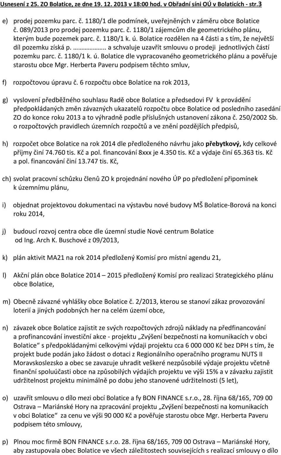 .. a schvaluje uzavřít smlouvu o prodeji jednotlivých částí pozemku parc. č. 1180/1 k. ú. Bolatice dle vypracovaného geometrického plánu a pověřuje starostu obce Mgr.