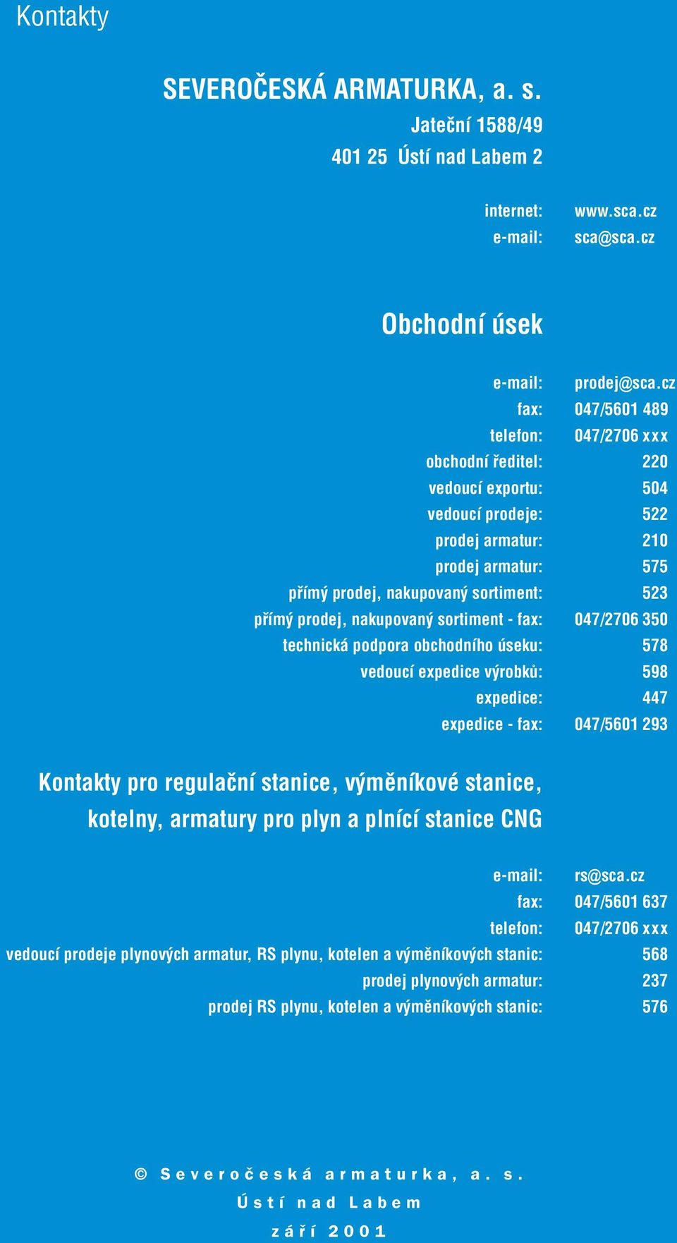 prodej, nakupovaný sortiment - fax: 047/2706 350 technická podpora obchodního úseku: 578 vedoucí expedice výrobkù: 598 expedice: 447 expedice - fax: 047/5601 293 Kontakty pro regulaèní stanice,