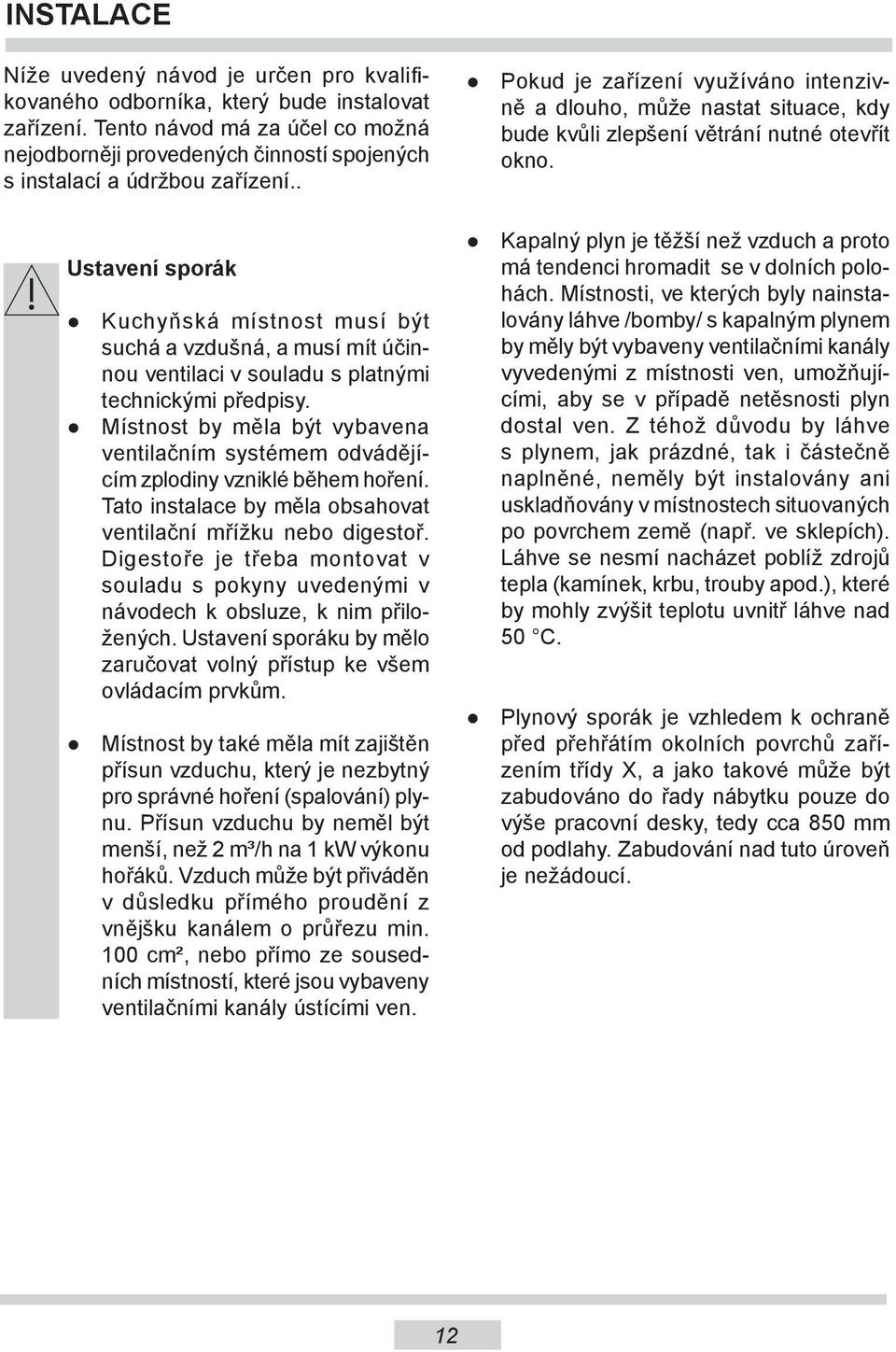 . Ustavení sporák Kuchyňská místnost musí být suchá a vzdušná, a musí mít účinnou ventilaci v souladu s platnými technickými předpisy.