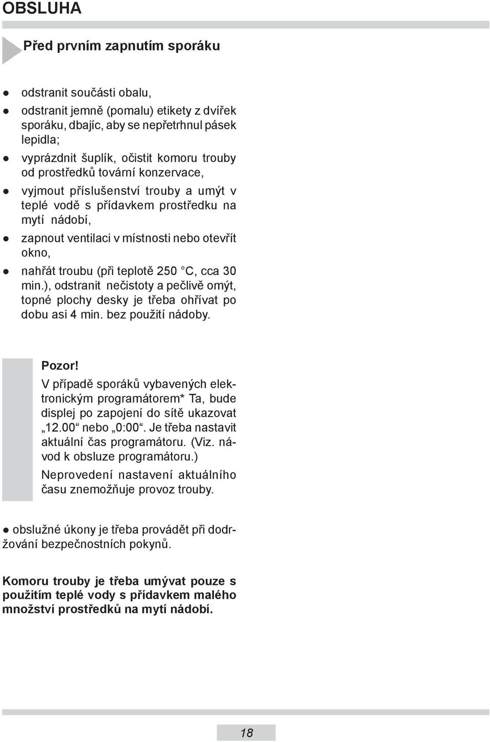 C, cca 30 min.), odstranit nečistoty a pečlivě omýt, topné plochy desky je třeba ohřívat po dobu asi 4 min. bez použití nádoby. Pozor!