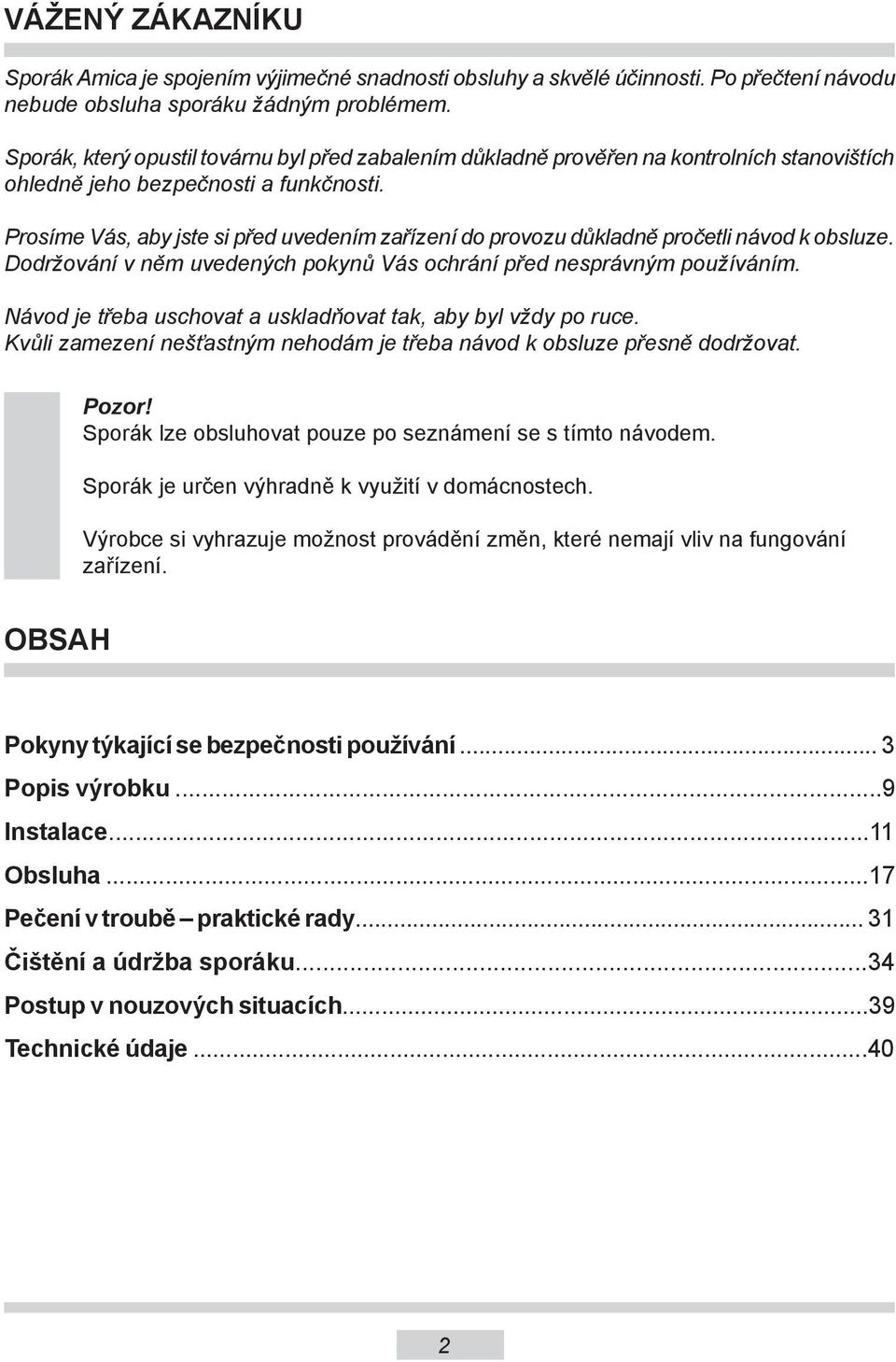 Prosíme Vás, aby jste si před uvedením zařízení do provozu důkladně pročetli návod k obsluze. Dodržování v něm uvedených pokynů Vás ochrání před nesprávným používáním.