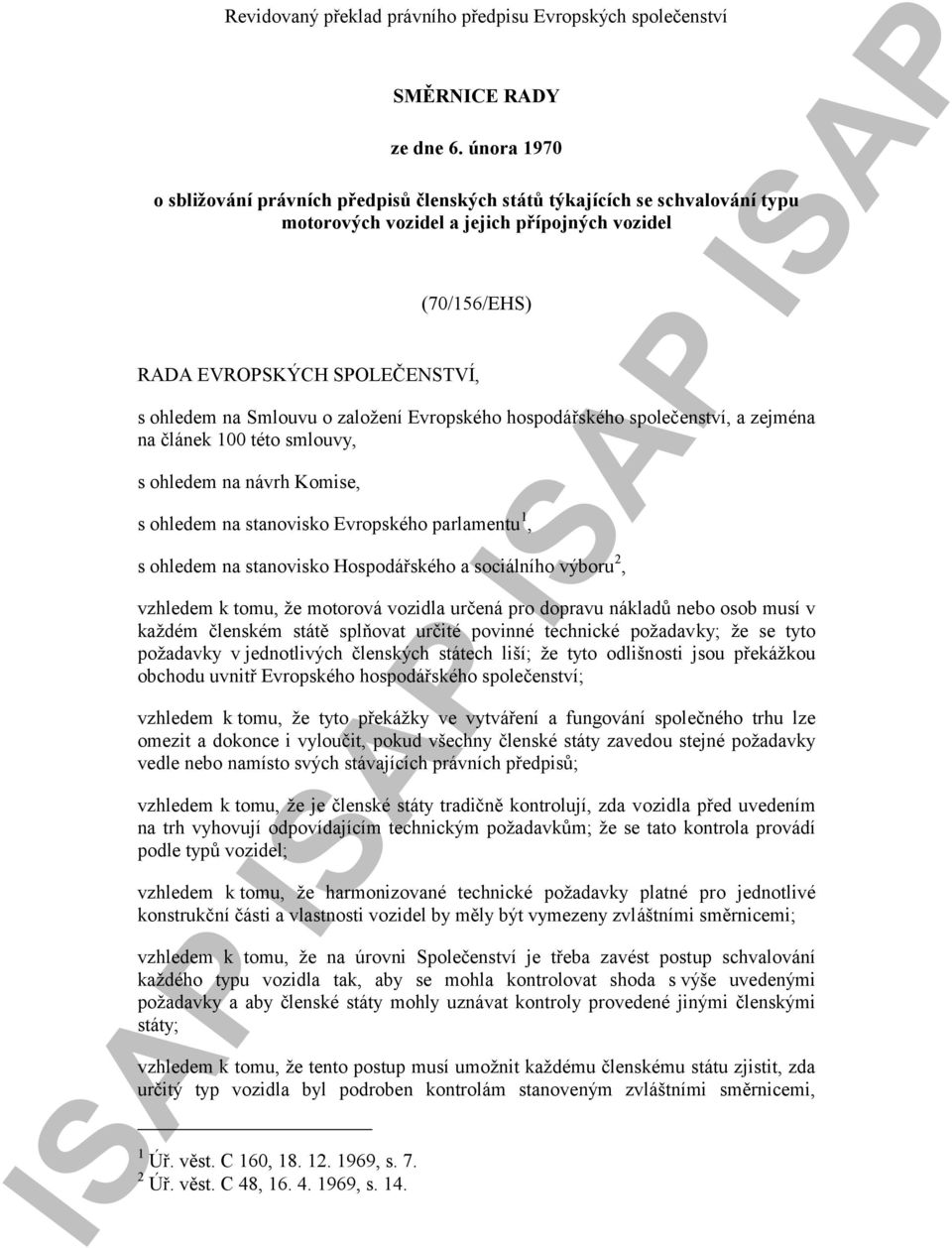 o založení Evropského hospodářského společenství, a zejména na článek 100 této smlouvy, s ohledem na návrh Komise, s ohledem na stanovisko Evropského parlamentu 1, s ohledem na stanovisko