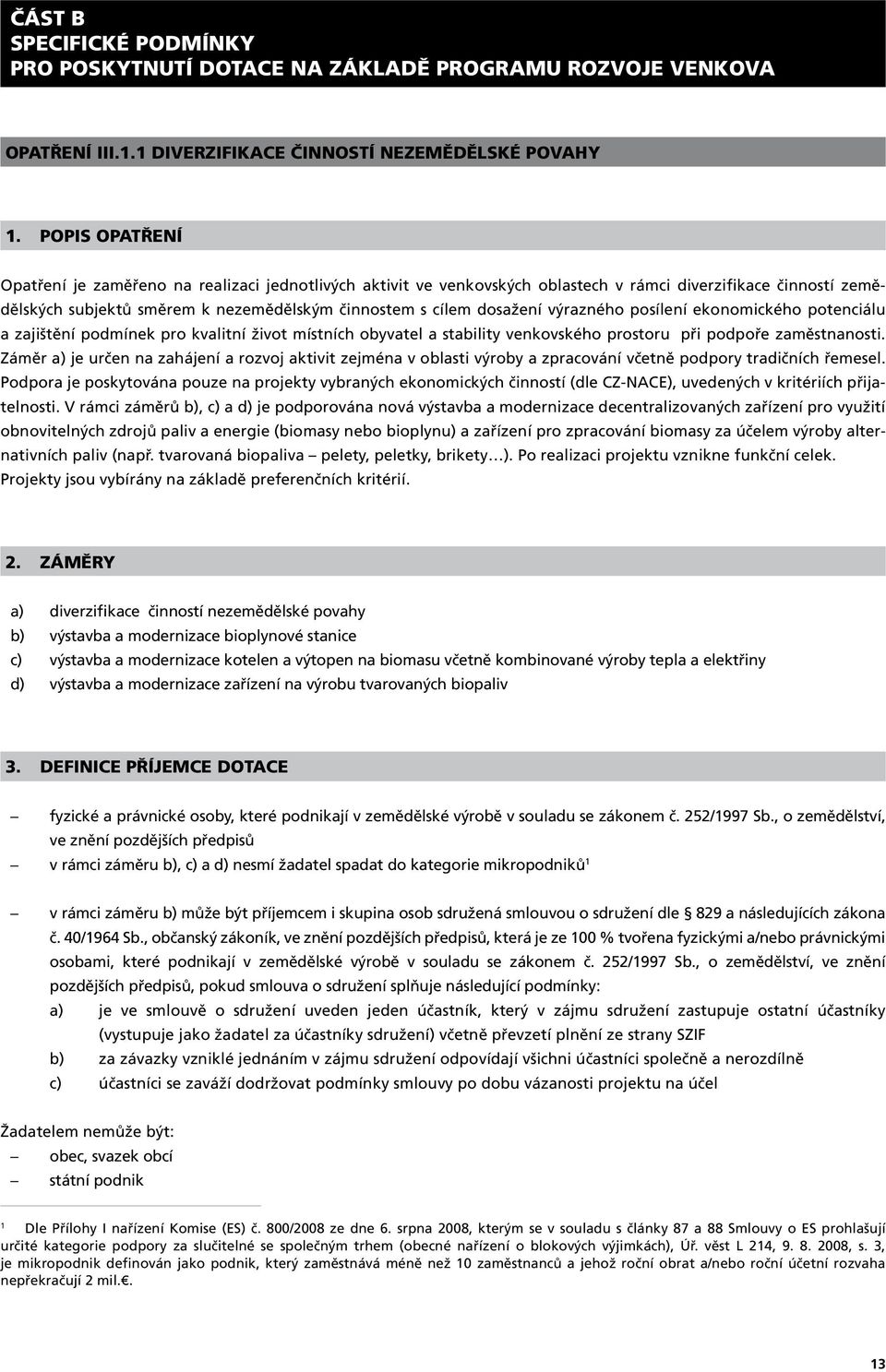 výrazného posílení ekonomického potenciálu a zajištění podmínek pro kvalitní život místních obyvatel a stability venkovského prostoru při podpoře zaměstnanosti.