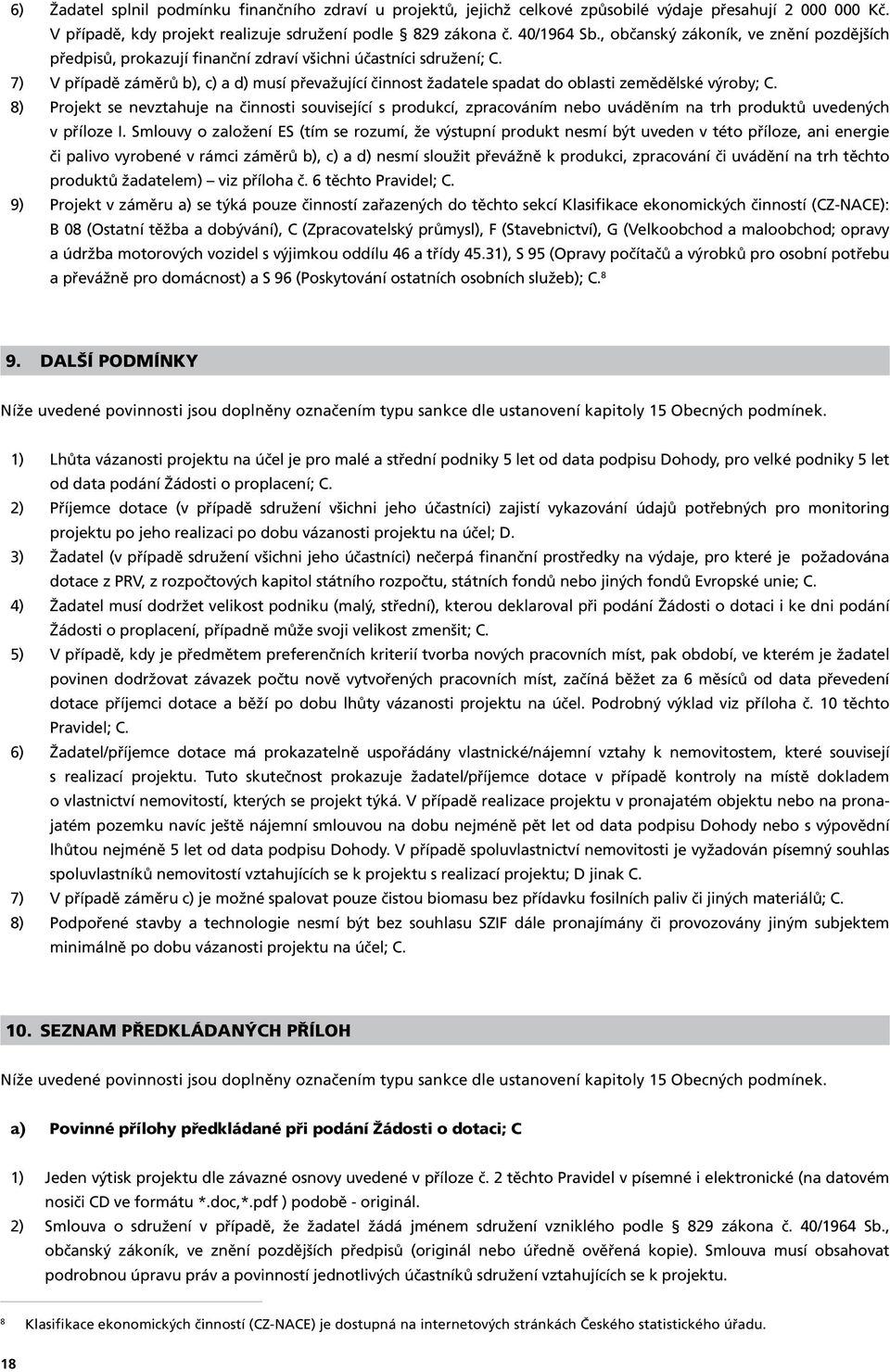 V případě záměrů b), c) a d) musí převažující činnost žadatele spadat do oblasti zemědělské výroby; C.