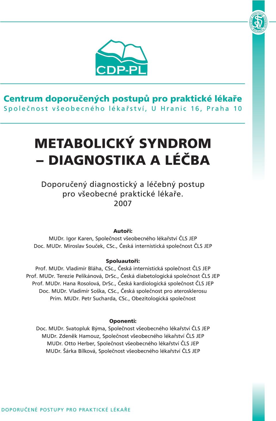 , Česká internistická společnost ČLS JEP Prof. MUDr. Terezie Pelikánová, DrSc., Česká diabetologická společnost ČLS JEP Prof. MUDr. Hana Rosolová, DrSc., Česká kardiologická společnost ČLS JEP Doc.