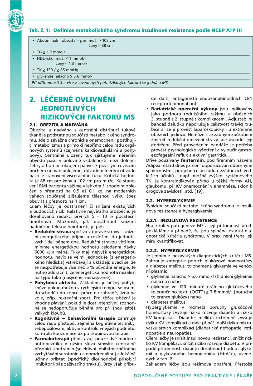 85 mmhg glykémie nalačno > 5,6 mmol/l Při přítomnosti 3 a více z uvedených pěti rizikových faktorů se jedná o MS 2. LÉČEBNÉ OVLIVNĚNÍ JEDNOTLIVÝCH RIZIKOVÝCH FAKTORŮ MS 2.1.