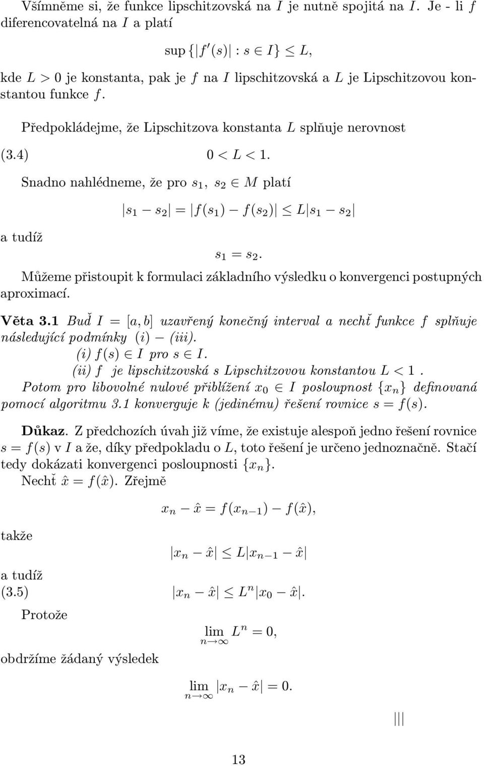 formulci zákldního výsledku o konvergenci postupných proximcí Vět 31 Buď I = [, b] uzvřený konečný intervl nechť funkce f splňuje následující podmínky (i) (iii) (i) f(s) I pro s I (ii) f je