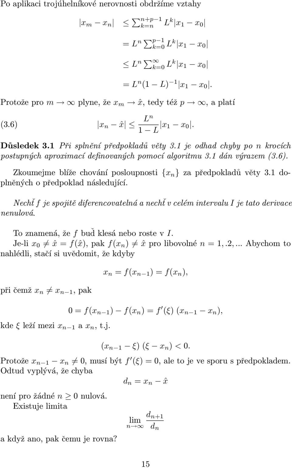 posloupnosti {x n } z předpokldů věty 31 doplněných o předpokld následující Nechť f je spojitě diferencovtelná nechť v celém intervlu I je tto derivce nenulová To znmená, že f buď klesá nebo roste v