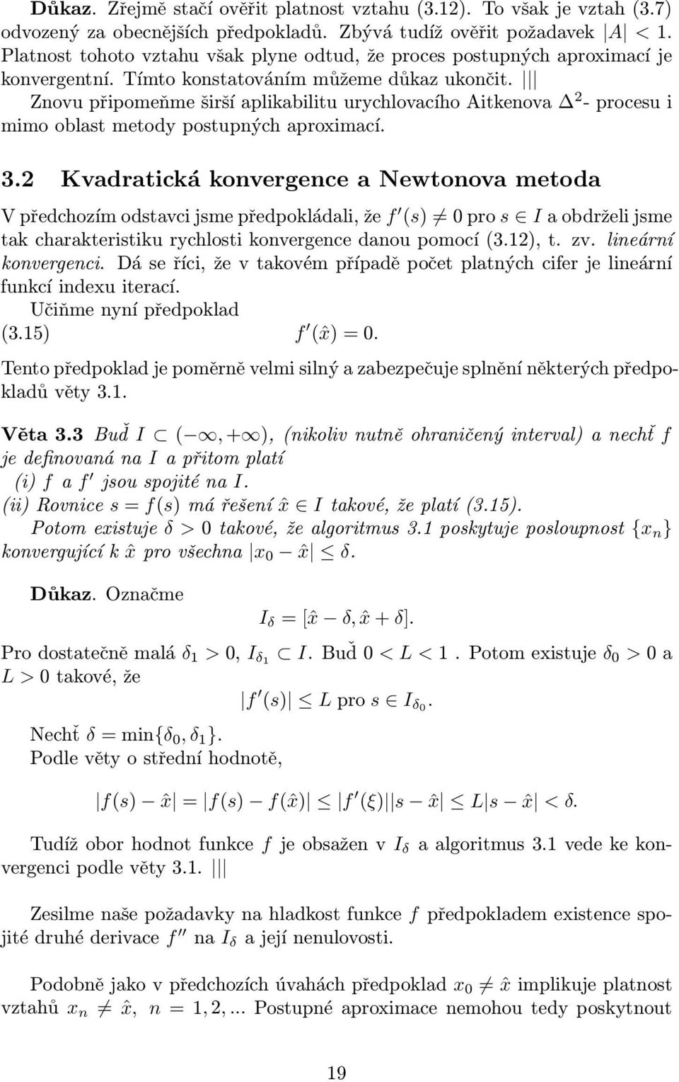 metod V předchozím odstvci jsme předpokládli, že f (s) 0 pro s I obdrželi jsme tk chrkteristiku rychlosti konvergence dnou pomocí (312), t zv lineární konvergenci Dá se říci, že v tkovém přípdě počet