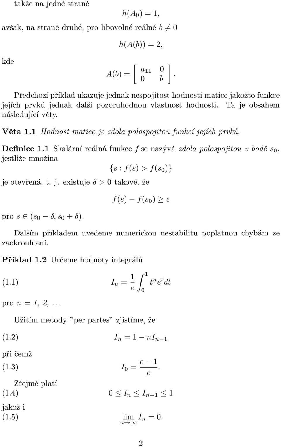 bodě s 0, jestliže množin {s : f(s) > f(s 0 )} je otevřená, t j existuje δ > 0 tkové, že pro s (s 0 δ, s 0 + δ) f(s) f(s 0 ) ɛ Dlším příkldem uvedeme numerickou nestbilitu popltnou chybám ze