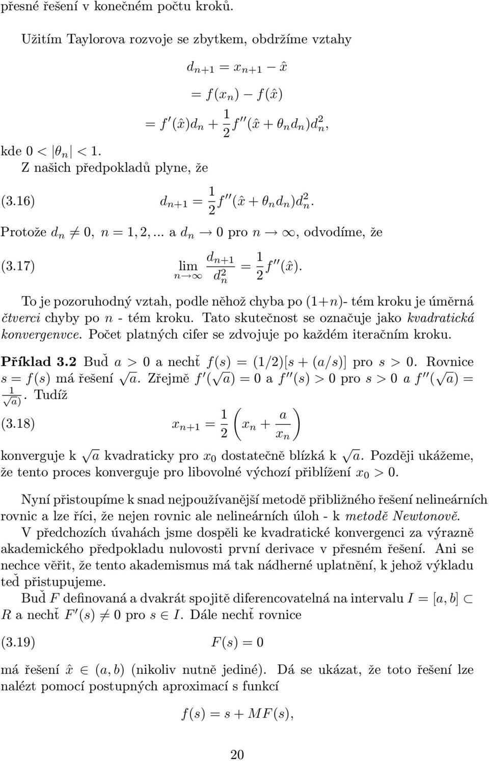 je úměrná čtverci chyby po n - tém kroku Tto skutečnost se oznčuje jko kvdrtická konvergenvce Počet pltných cifer se zdvojuje po kždém iterčním kroku Příkld 32 Buď > 0 nechť f(s) = (1/2)[s + (/s)]