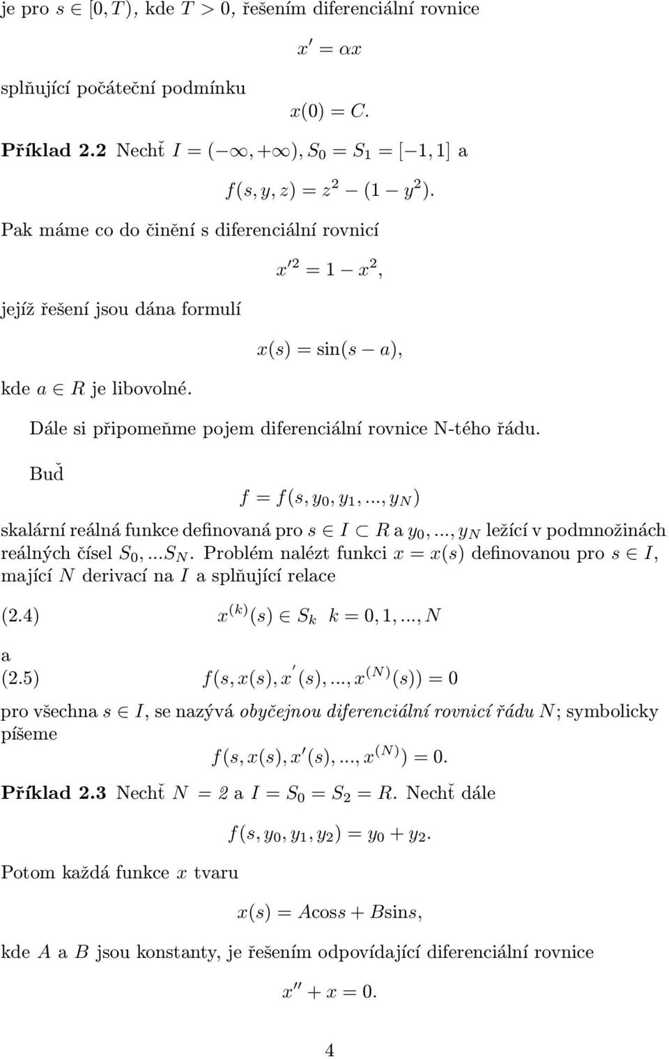 reálná funkce definovná pro s I R y 0,, y N ležící v podmnožinách reálných čísel S 0, S N Problém nlézt funkci x = x(s) definovnou pro s I, mjící N derivcí n I splňující relce (24) x (k) (s) S k k =