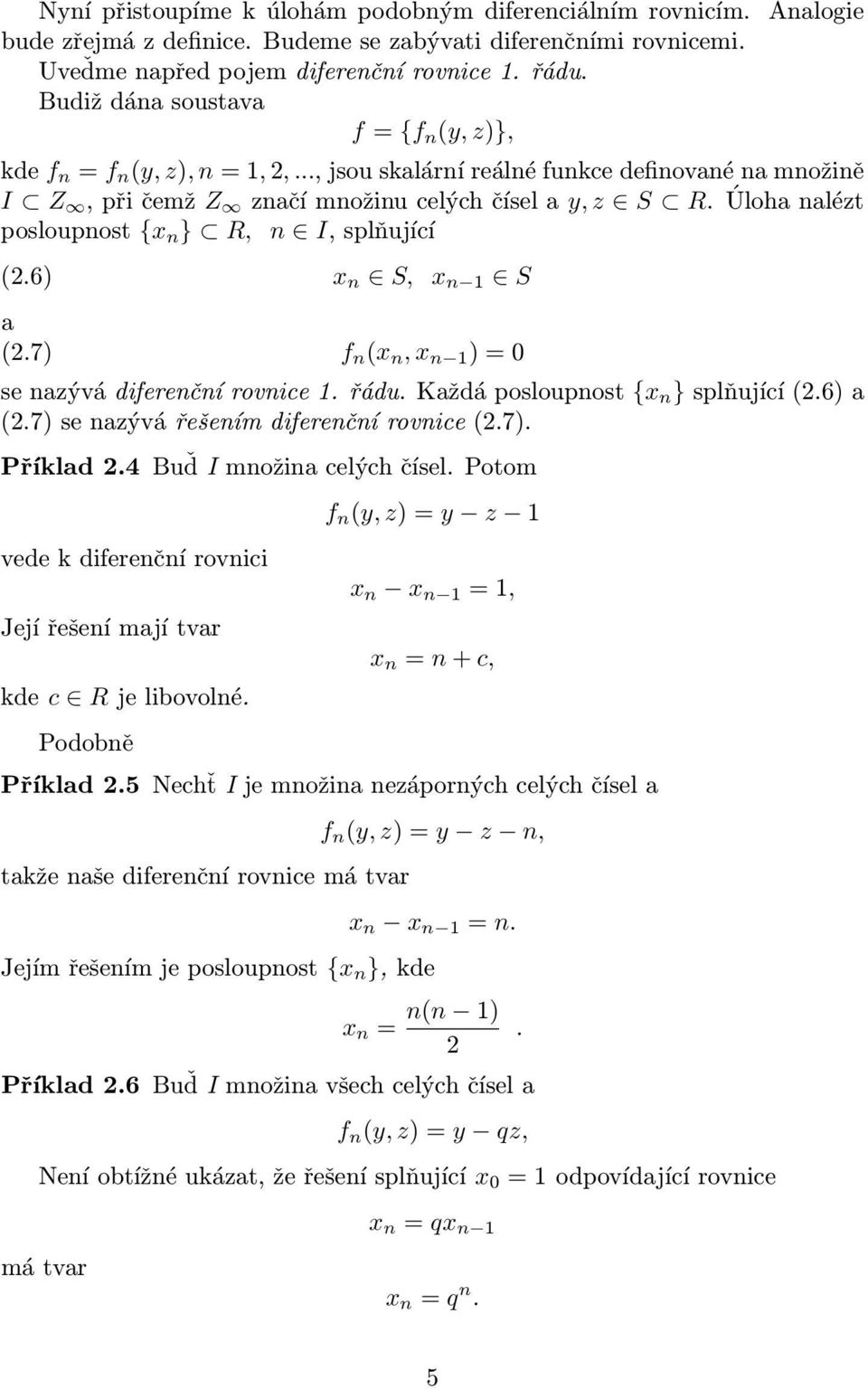 x n S, x n 1 S f n (x n, x n 1 ) = 0 se nzývá diferenční rovnice 1 řádu Kždá posloupnost {x n } splňující (26) (27) se nzývá řešením diferenční rovnice (27) Příkld 24 Buď I množin celých čísel Potom