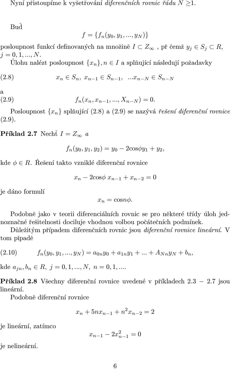 Nechť I = Z f n (y 0, y 1, y 2 ) = y 0 2cosφy 1 + y 2, kde φ R Řešení tkto vzniklé diferenční rovnice x n 2cosφ x n 1 + x n 2 = 0 je dáno formulí x n = cosnφ Podobně jko v teorii diferenciálních