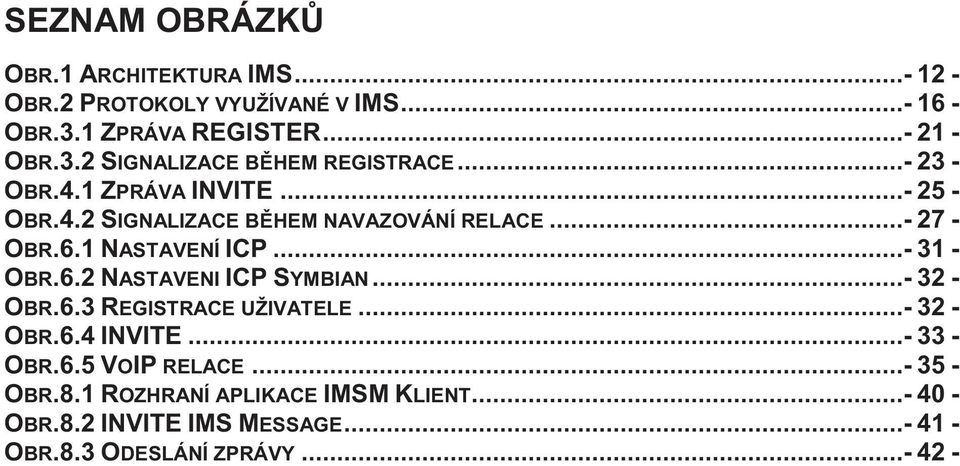 ..- 32 - OBR.6.3 REGISTRACE UŽIVATELE...- 32 - OBR.6.4 INVITE...- 33 - OBR.6.5 VOIP RELACE...- 35 - OBR.8.