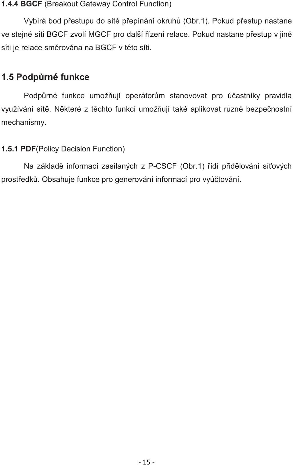 1.5 Podprné funkce Podprné funkce umožují operátorm stanovovat pro úastníky pravidla využívání sít.