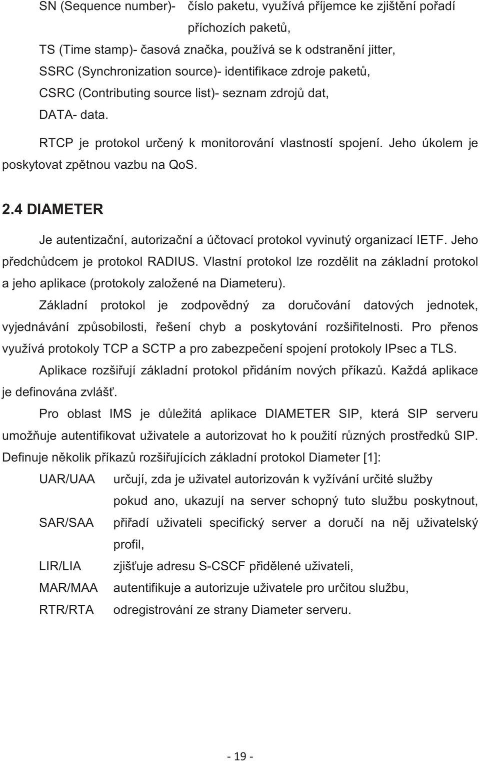 4 DIAMETER Je autentizaní, autorizaní a útovací protokol vyvinutý organizací IETF. Jeho pedchdcem je protokol RADIUS.