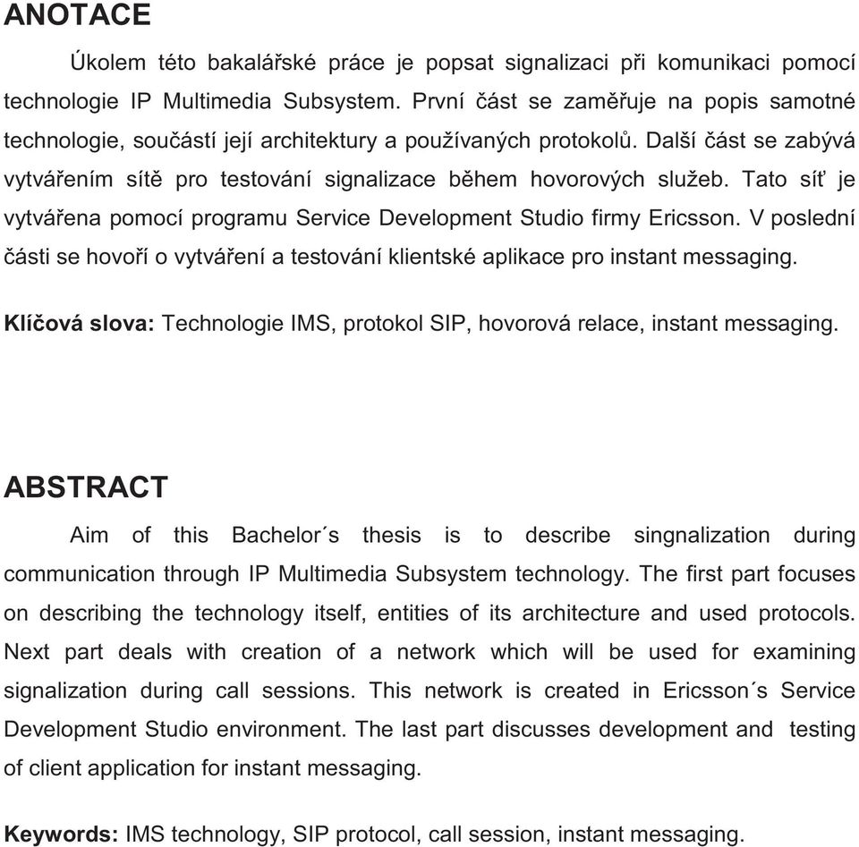 Tato sí je vytváena pomocí programu Service Development Studio firmy Ericsson. V poslední ásti se hovoí o vytváení a testování klientské aplikace pro instant messaging.