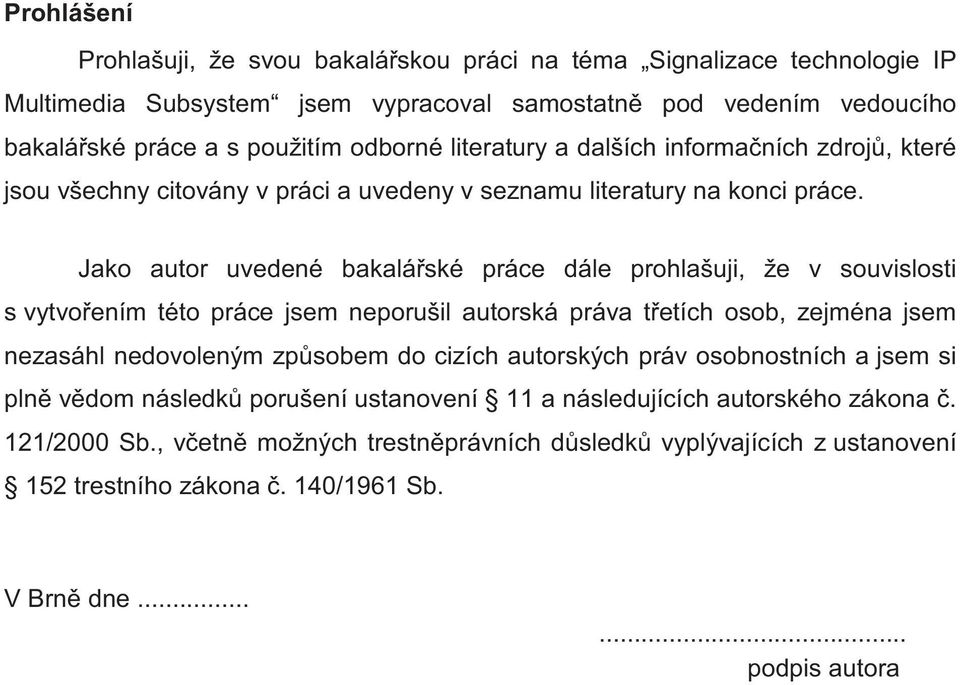 Jako autor uvedené bakaláské práce dále prohlašuji, že v souvislosti s vytvoením této práce jsem neporušil autorská práva tetích osob, zejména jsem nezasáhl nedovoleným zpsobem do cizích