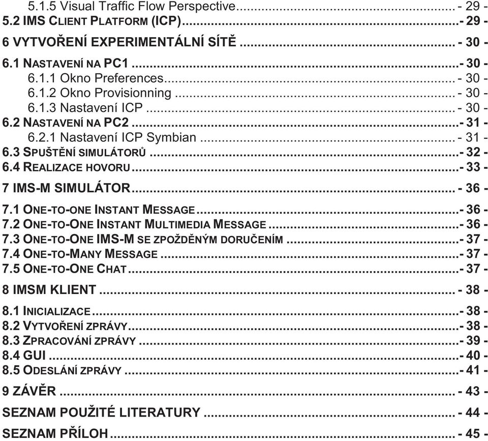 1 ONE-TO-ONE INSTANT MESSAGE...- 36-7.2 ONE-TO-ONE INSTANT MULTIMEDIA MESSAGE...- 36-7.3 ONE-TO-ONE IMS-M SE ZPOŽDNÝM DORUENÍM...- 37-7.4 ONE-TO-MANY MESSAGE...- 37-7.5 ONE-TO-ONE CHAT.