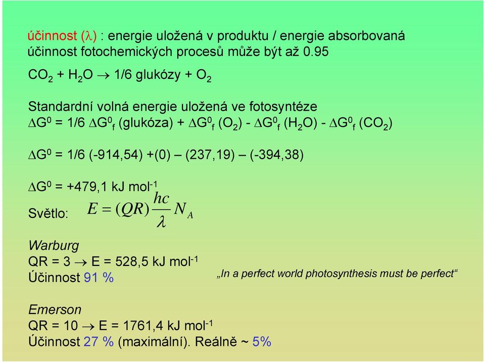 (H 2 O) - G 0 f (CO 2 ) G 0 = 1/6 (-914,54) +(0) (237,19) (-394,38) G 0 = +479,1 kj mol -1 Světlo: E ( QR) hc N A Warburg QR = 3 E =