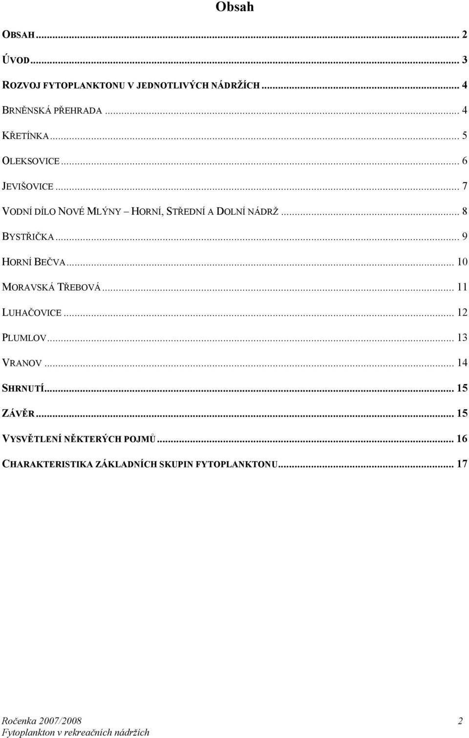 .. 9 HORNÍ BEČVA... 10 MORAVSKÁ TŘEBOVÁ...11 LUHAČOVICE... 12 PLUMLOV... 13 VRANOV... 14 SHRNUTÍ... 15 ZÁVĚR.