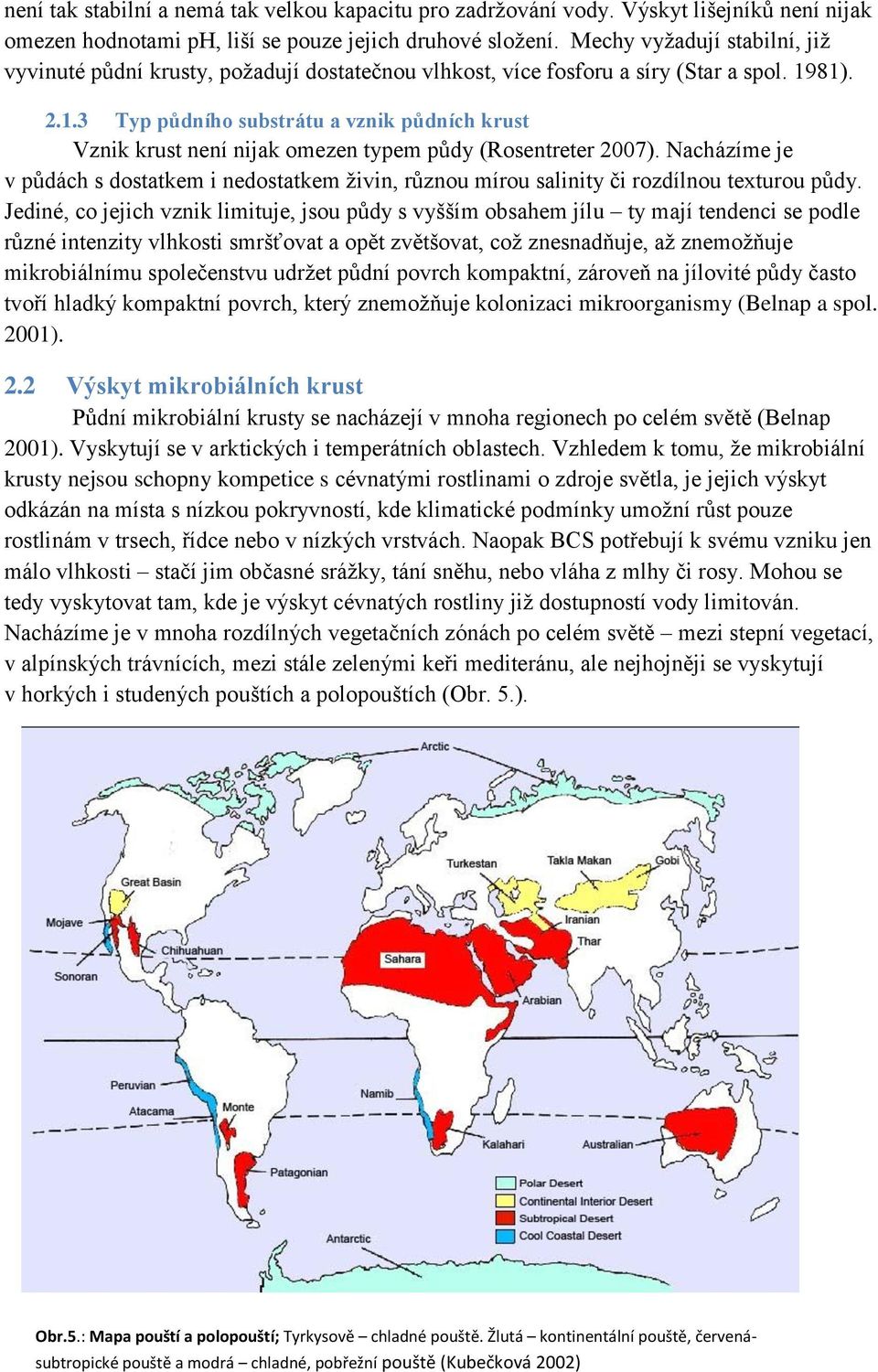 81). 2.1.3 Typ půdního substrátu a vznik půdních krust Vznik krust není nijak omezen typem půdy (Rosentreter 2007).
