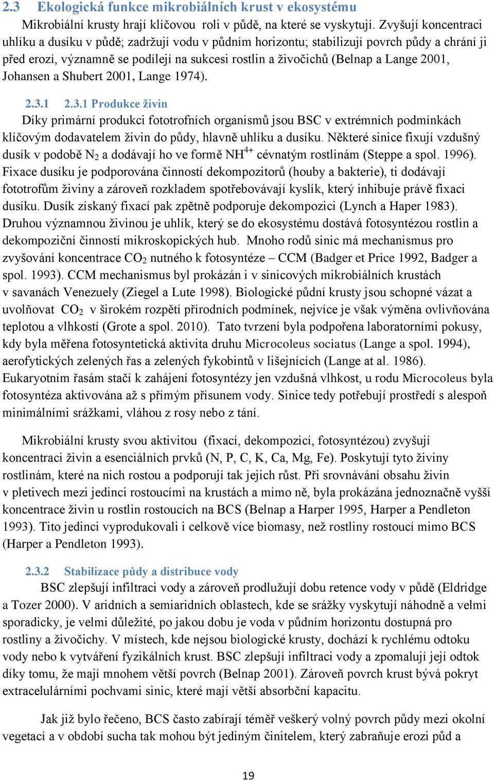 Johansen a Shubert 2001, Lange 1974). 2.3.1 2.3.1 Produkce ţivin Díky primární produkci fototrofních organismů jsou BSC v extrémních podmínkách klíčovým dodavatelem ţivin do půdy, hlavně uhlíku a dusíku.