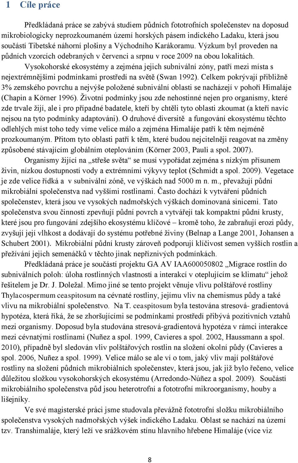 Vysokohorské ekosystémy a zejména jejich subnivální zóny, patří mezi místa s nejextrémnějšími podmínkami prostředí na světě (Swan 1992).