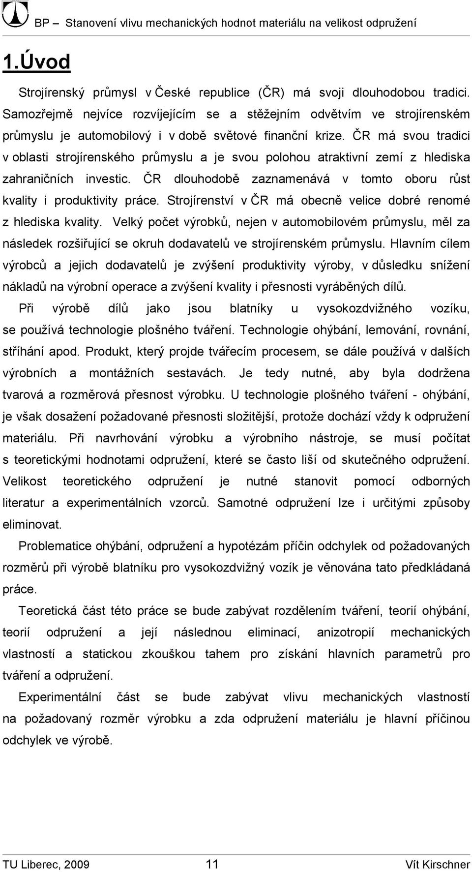 ČR má svou tradici v oblasti strojírenského průmyslu a je svou polohou atraktivní zemí z hlediska zahraničních investic. ČR dlouhodobě zaznamenává v tomto oboru růst kvality i produktivity práce.