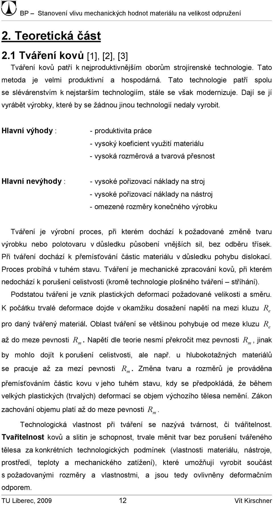 Hlavní výhody : - produktivita práce - vysoký koeficient využití materiálu - vysoká rozměrová a tvarová přesnost Hlavní nevýhody : - vysoké pořizovací náklady na stroj - vysoké pořizovací náklady na