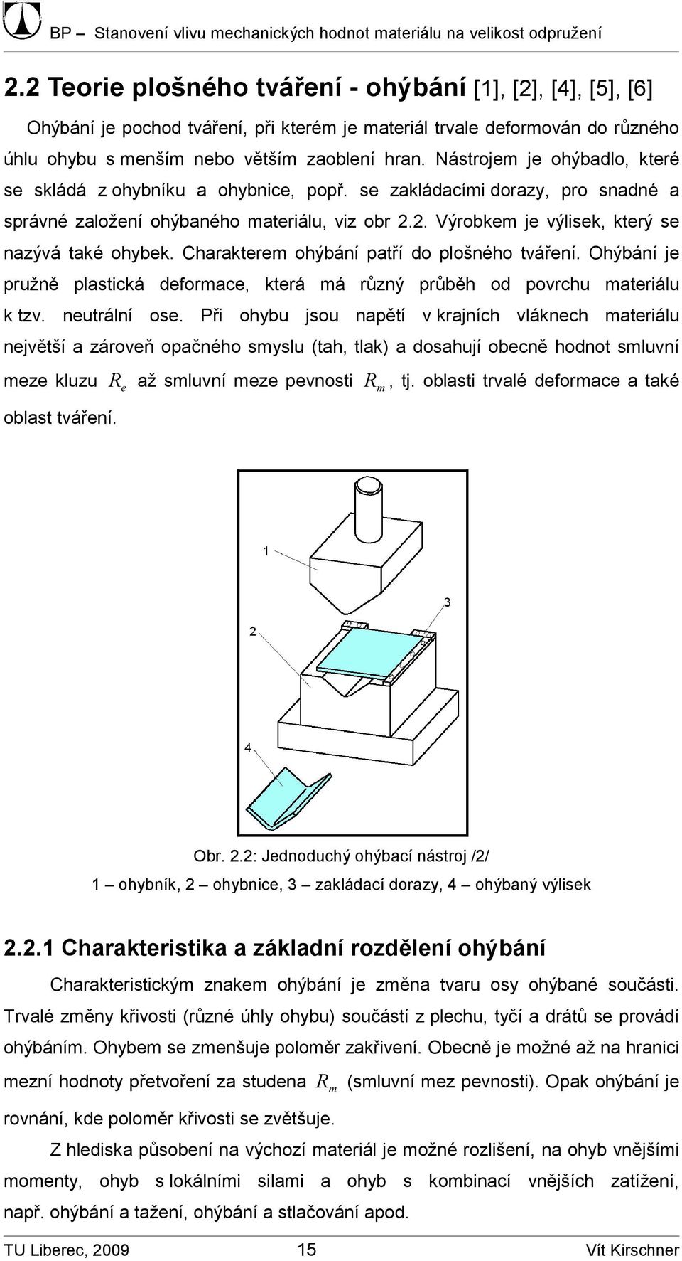 Charakterem ohýbání patří do plošného tváření. Ohýbání je pružně plastická deformace, která má různý průběh od povrchu materiálu k tzv. neutrální ose.