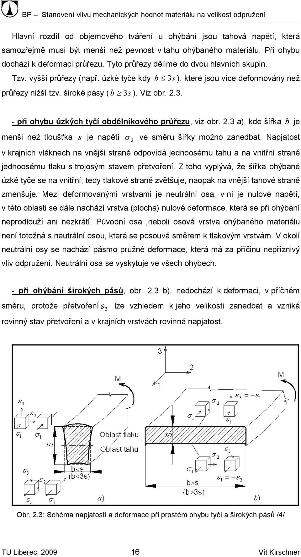 ). Viz obr..3. b 3s ), které jsou více deformovány než - při ohybu úzkých tyčí obdélníkového průřezu, viz obr..3 a), kde šířka b je menší než tloušťka s je napětí σ ve směru šířky možno zanedbat.