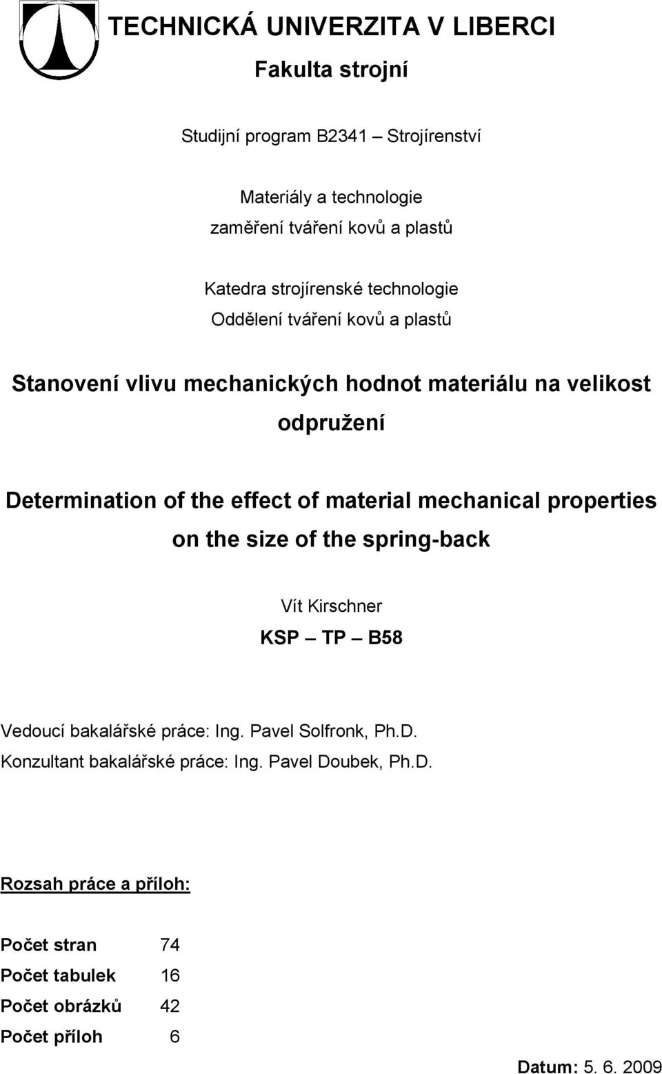 material mechanical properties on the size of the spring-back Vít Kirschner KSP TP B58 Vedoucí bakalářské práce: Ing. Pavel Solfronk, Ph.D.