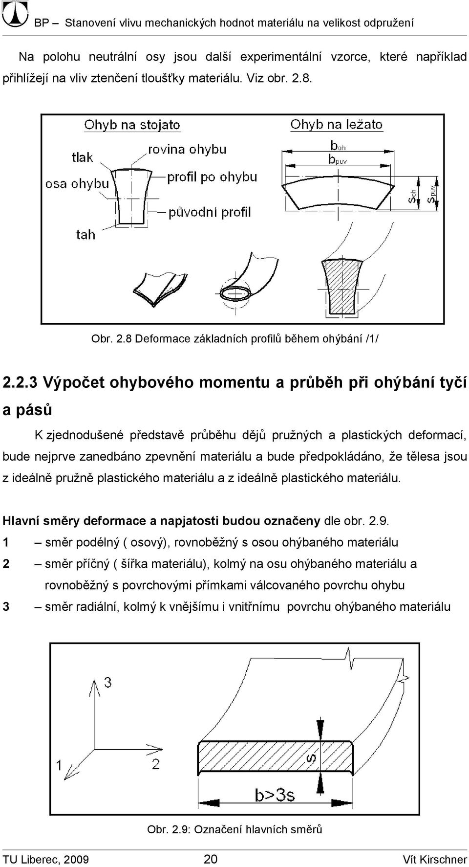 že tělesa jsou z ideálně pružně plastického materiálu a z ideálně plastického materiálu. Hlavní směry deformace a napjatosti budou označeny dle obr..9.