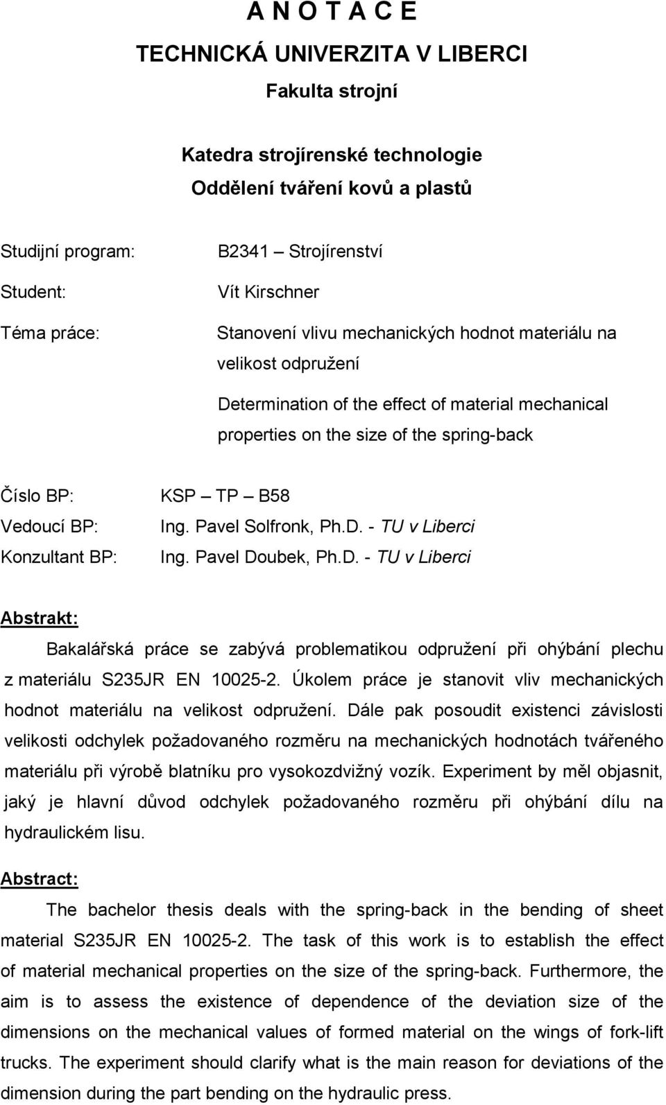 KSP TP B58 Ing. Pavel Solfronk, Ph.D. - TU v Liberci Ing. Pavel Doubek, Ph.D. - TU v Liberci bstrakt: Bakalářská práce se zabývá problematikou odpružení při ohýbání plechu z materiálu S35JR EN 005-.