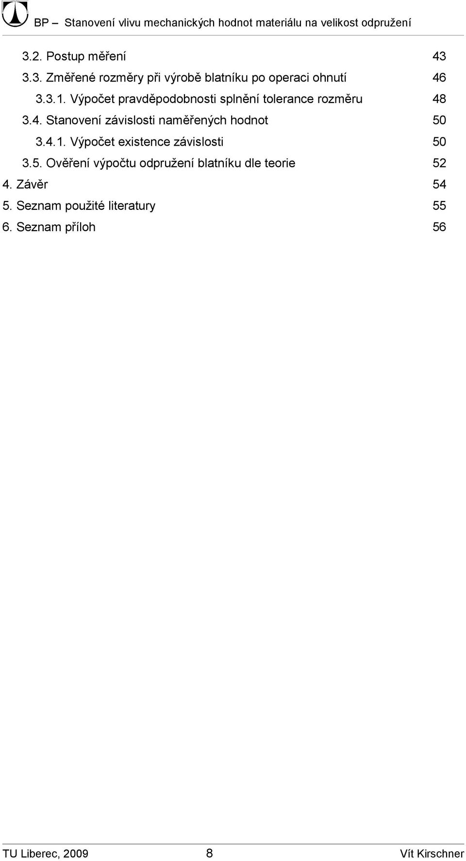 3.4.. Výpočet existence závislosti 50 3.5. Ověření výpočtu odpružení blatníku dle teorie 5 4.