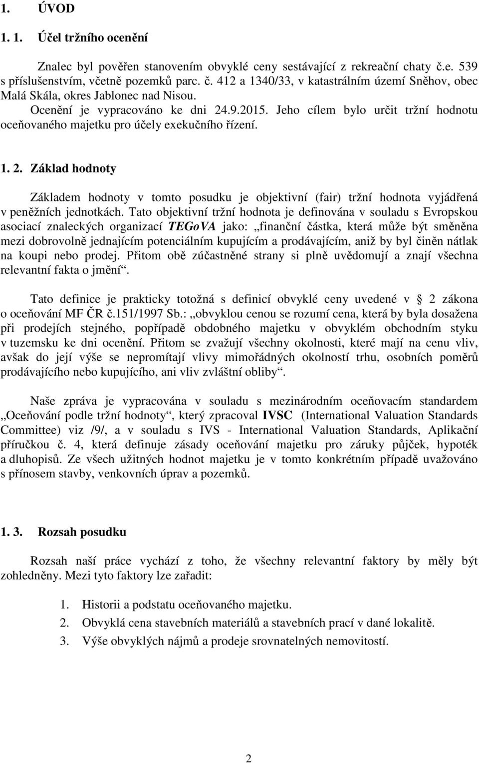 Tato objektivní tržní hodnota je definována v souladu s Evropskou asociací znaleckých organizací TEGoVA jako: finanční částka, která může být směněna mezi dobrovolně jednajícím potenciálním kupujícím