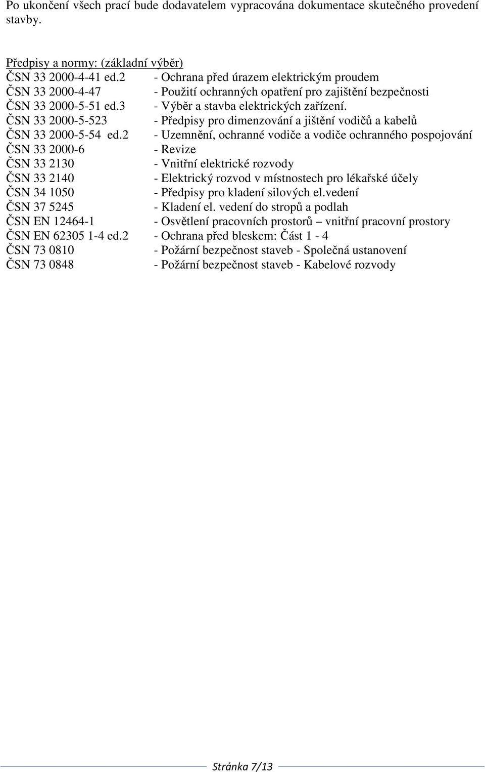 ČSN 33 2000-5-523 - Předpisy pro dimenzování a jištění vodičů a kabelů ČSN 33 2000-5-54 ed.