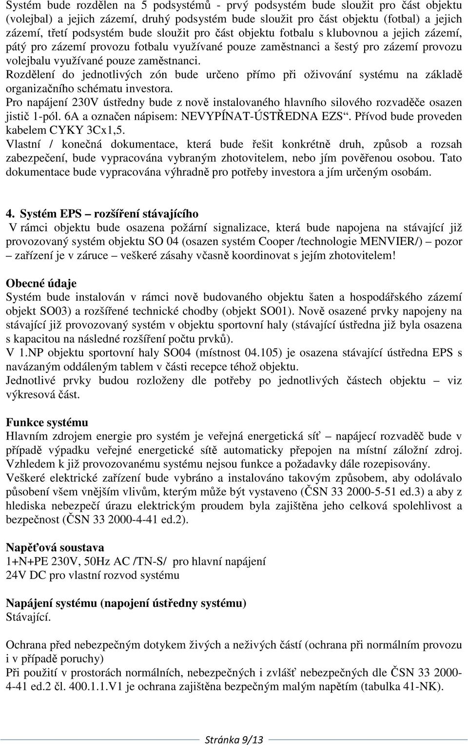 Rozdělení do jednotlivých zón bude určeno přímo při oživování systému na základě organizačního schématu investora.