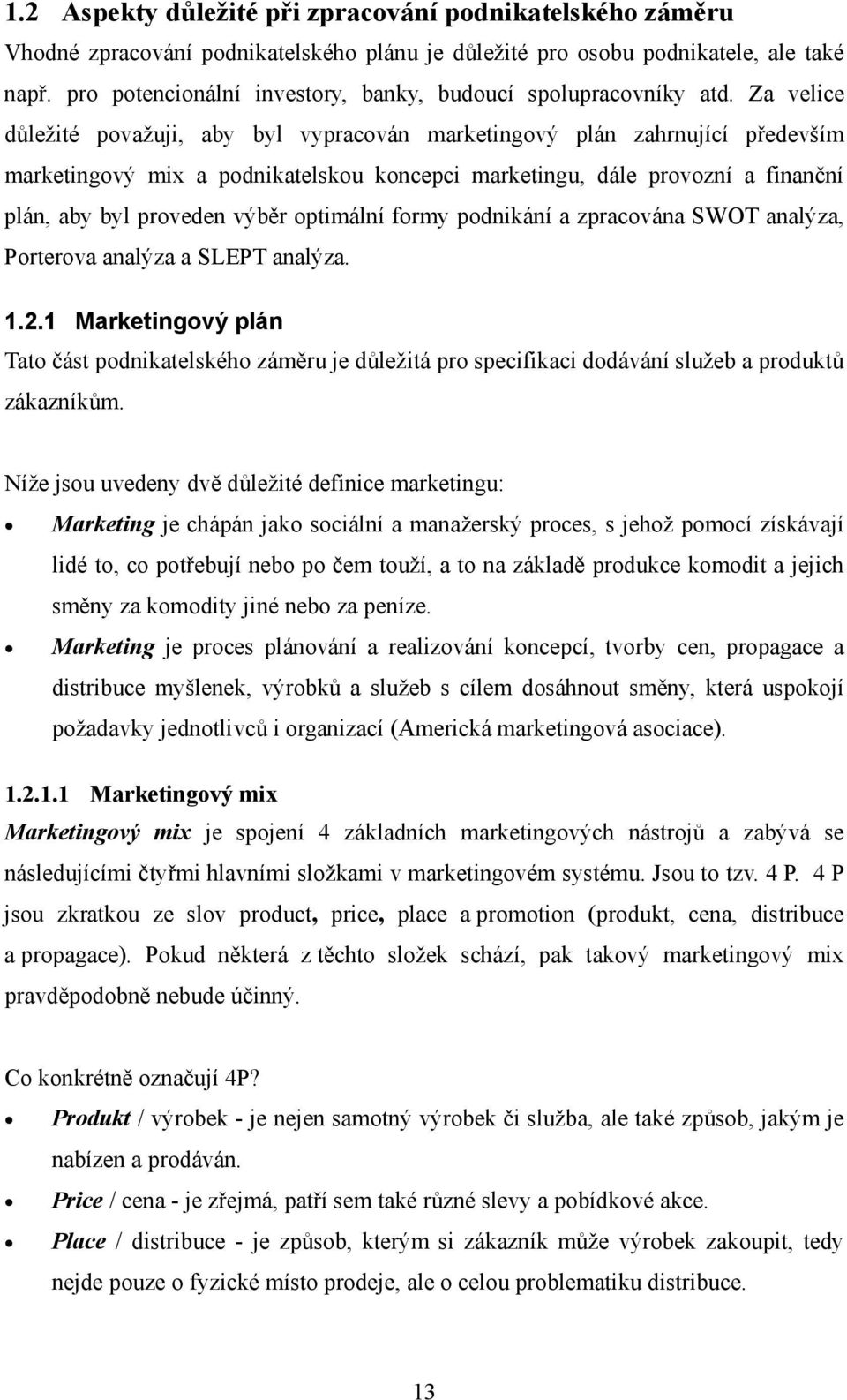 Za velice důležité považuji, aby byl vypracován marketingový plán zahrnující především marketingový mix a podnikatelskou koncepci marketingu, dále provozní a finanční plán, aby byl proveden výběr