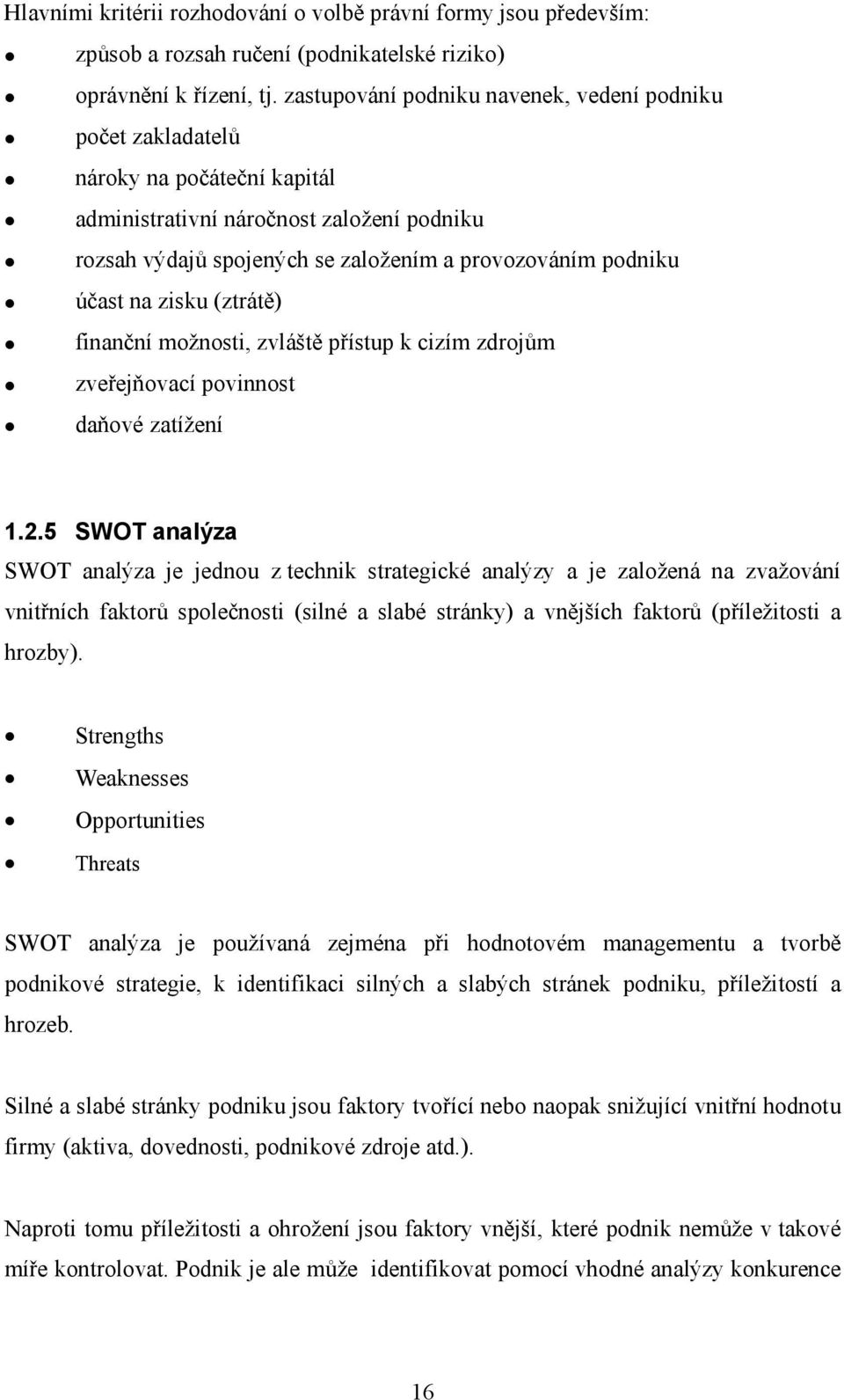 na zisku (ztrátě) finanční možnosti, zvláště přístup k cizím zdrojům zveřejňovací povinnost daňové zatížení 1.2.